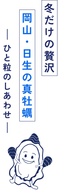 冬だけの贅沢
岡山・日生の真牡蠣
ひと粒のしあわせ